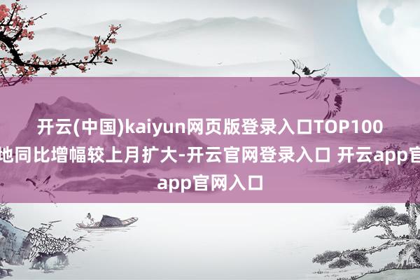 开云(中国)kaiyun网页版登录入口TOP100企业拿地同比增幅较上月扩大-开云官网登录入口 开云app官网入口
