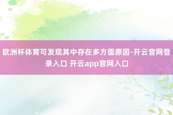 欧洲杯体育可发现其中存在多方面原因-开云官网登录入口 开云app官网入口