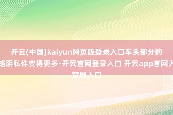 开云(中国)kaiyun网页版登录入口车头部分的镀铬阴私件变得更多-开云官网登录入口 开云app官网入口