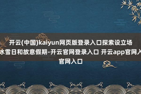 开云(中国)kaiyun网页版登录入口探索设立场所冰雪日和故意假期-开云官网登录入口 开云app官网入口