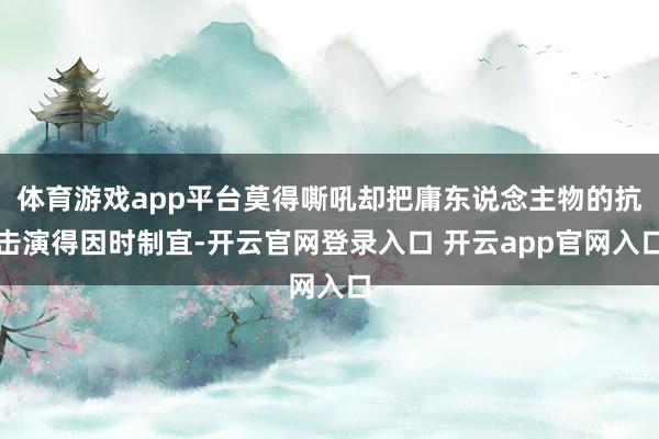体育游戏app平台莫得嘶吼却把庸东说念主物的抗击演得因时制宜-开云官网登录入口 开云app官网入口