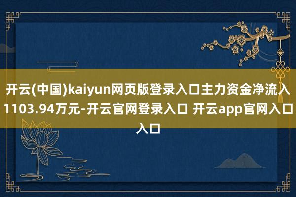 开云(中国)kaiyun网页版登录入口主力资金净流入1103.94万元-开云官网登录入口 开云app官网入口