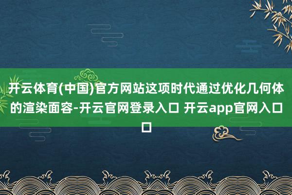 开云体育(中国)官方网站这项时代通过优化几何体的渲染面容-开云官网登录入口 开云app官网入口